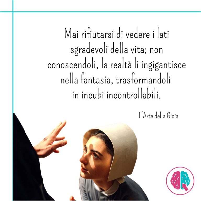 Citazione da L'Arte della Gioia: non rifiutare i lati sgradevoli della vita, che altrimenti diventano incubi nella fantasia.